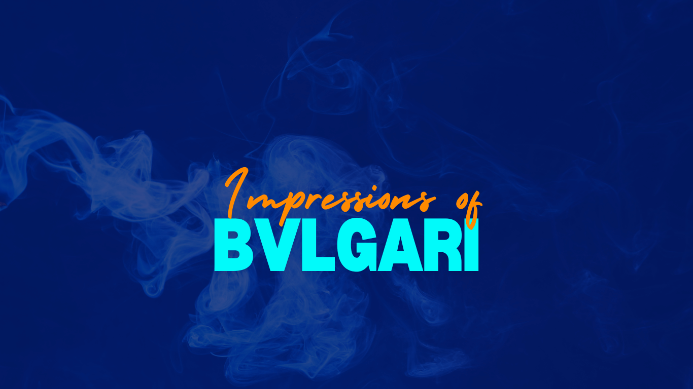 Impressions of Bvlgari