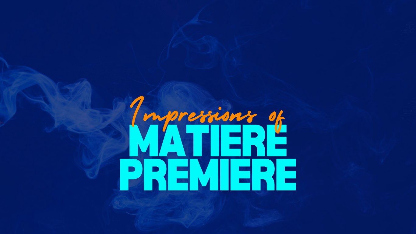 Impressions of Matiere Premiere